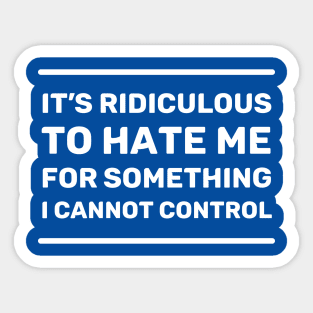 It's Ridiculous to Hate Me For Something I Cannot Control | Quotes | White | Royal Blue Sticker